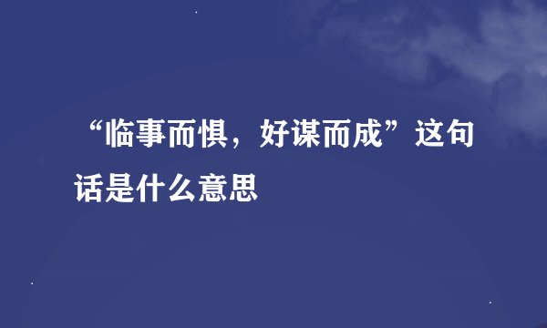 “临事而惧，好谋而成”这句话是什么意思