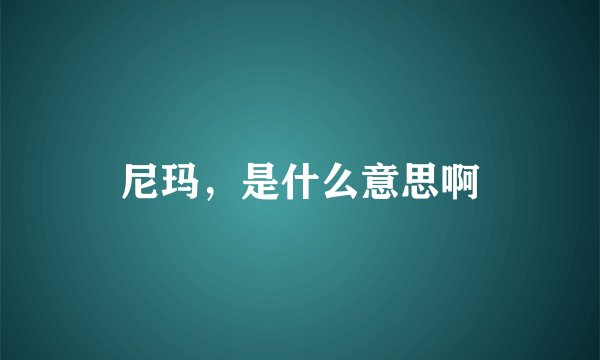 尼玛，是什么意思啊