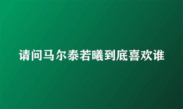 请问马尔泰若曦到底喜欢谁