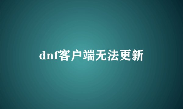 dnf客户端无法更新