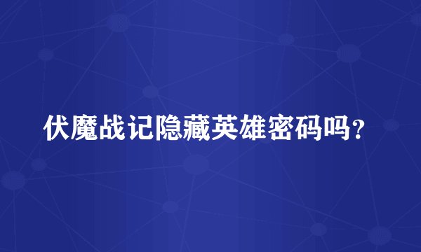 伏魔战记隐藏英雄密码吗？