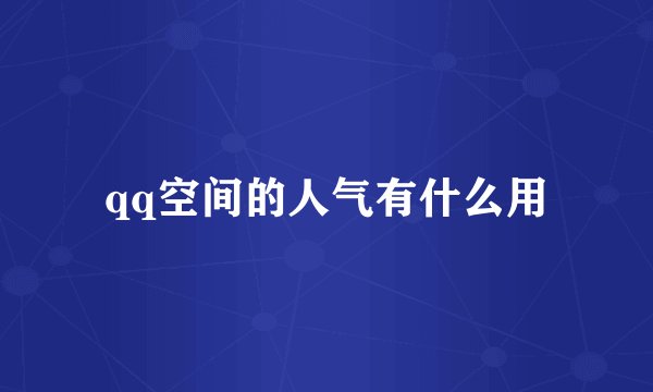 qq空间的人气有什么用