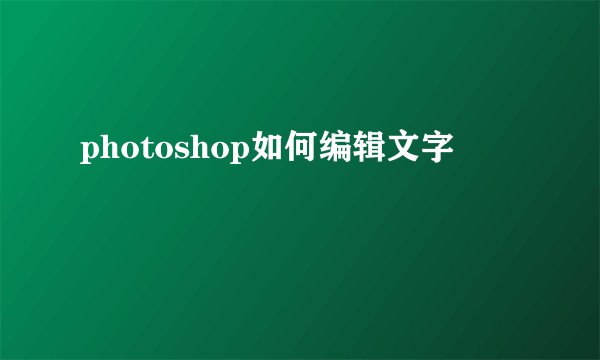 photoshop如何编辑文字