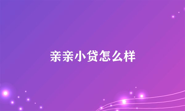 亲亲小贷怎么样