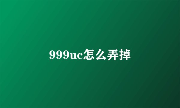 999uc怎么弄掉