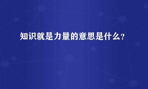 知识就是力量的意思是什么？