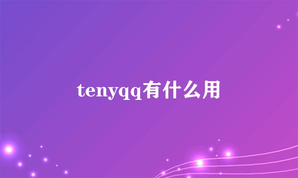 tenyqq有什么用
