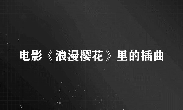 电影《浪漫樱花》里的插曲