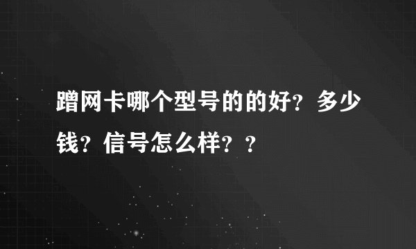 蹭网卡哪个型号的的好？多少钱？信号怎么样？？