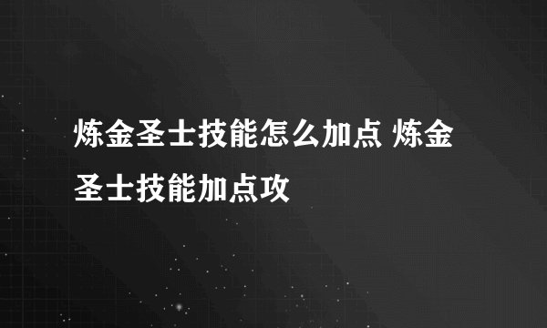 炼金圣士技能怎么加点 炼金圣士技能加点攻