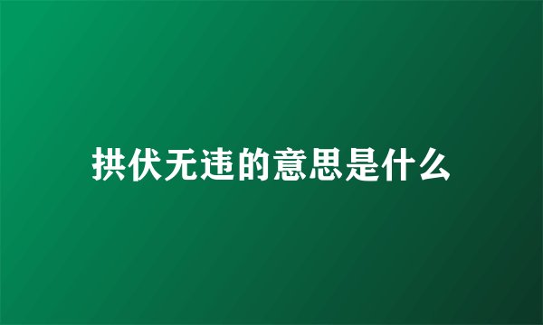拱伏无违的意思是什么