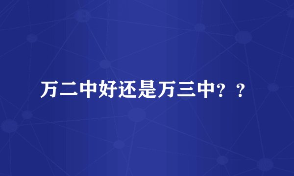 万二中好还是万三中？？
