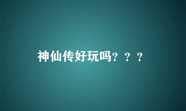神仙传好玩吗？？？