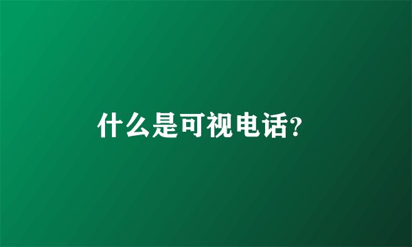 什么是可视电话？