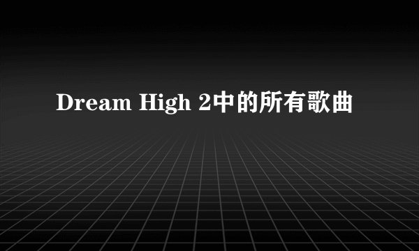 Dream High 2中的所有歌曲