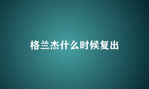 格兰杰什么时候复出