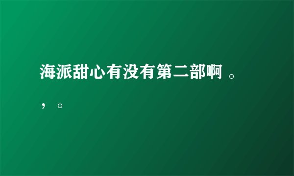 海派甜心有没有第二部啊 。，。