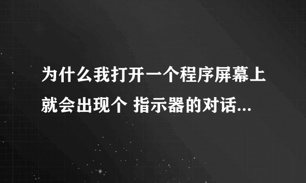 为什么我打开一个程序屏幕上就会出现个 指示器的对话框上面写个 “应用程序正在运行”下面一个确定键