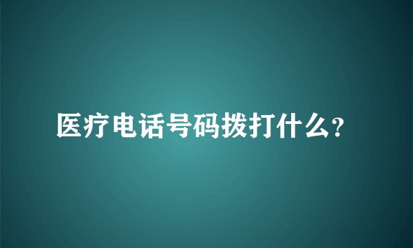 医疗电话号码拨打什么？