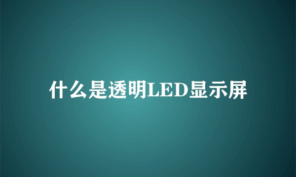 什么是透明LED显示屏