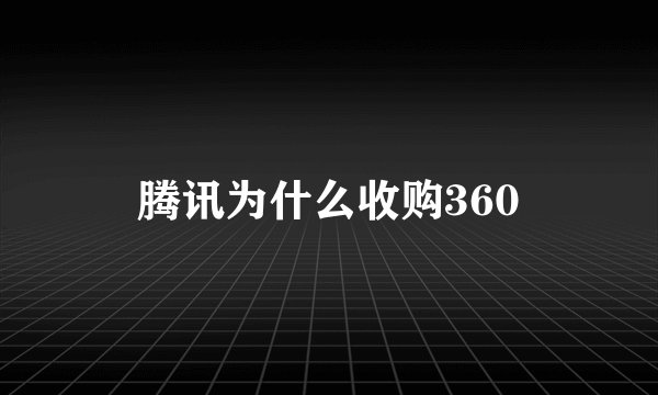 腾讯为什么收购360