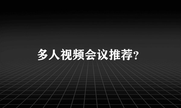 多人视频会议推荐？