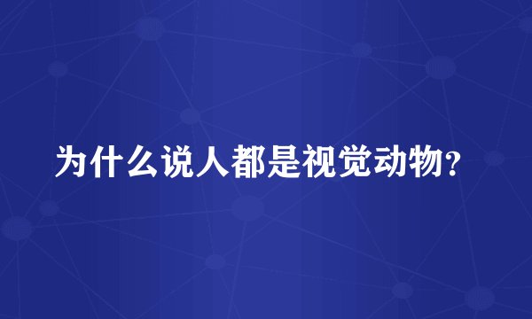 为什么说人都是视觉动物？