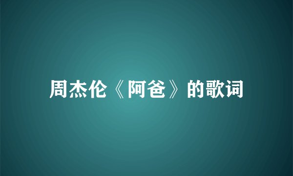 周杰伦《阿爸》的歌词