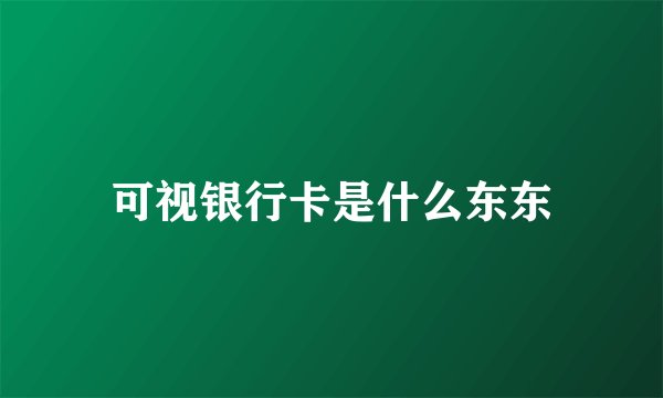 可视银行卡是什么东东