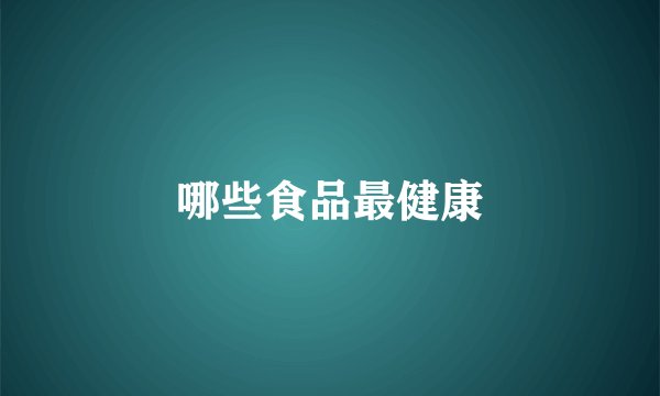 哪些食品最健康