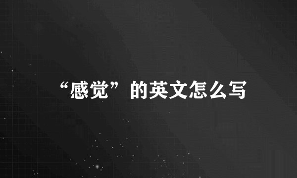 “感觉”的英文怎么写