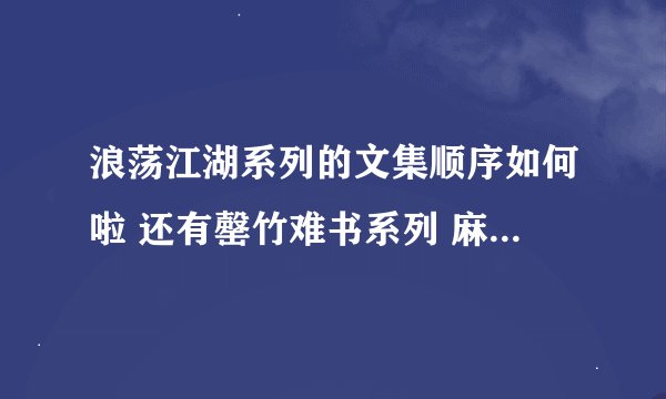 浪荡江湖系列的文集顺序如何啦 还有罄竹难书系列 麻烦有心人帮忙整理