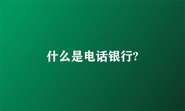 什么是电话银行?