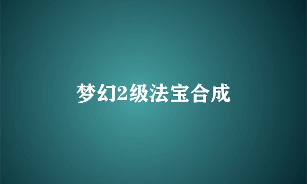 梦幻2级法宝合成