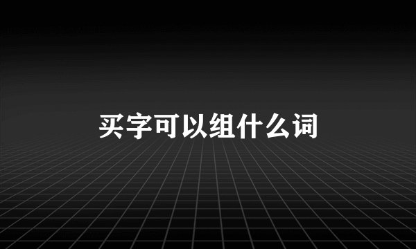 买字可以组什么词