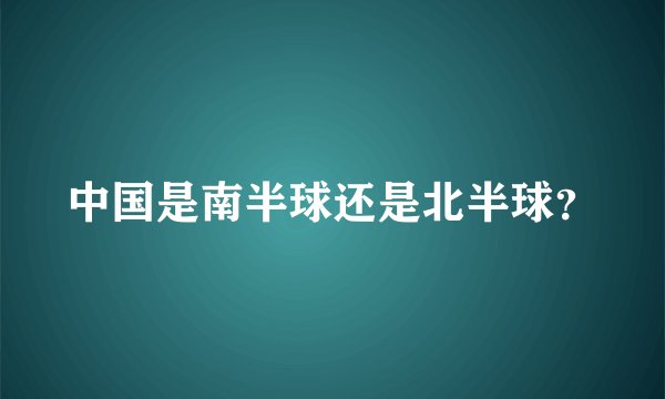 中国是南半球还是北半球？