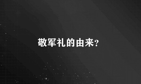 敬军礼的由来？