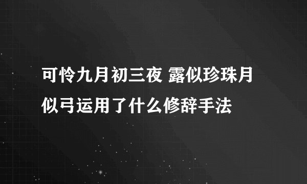 可怜九月初三夜 露似珍珠月似弓运用了什么修辞手法