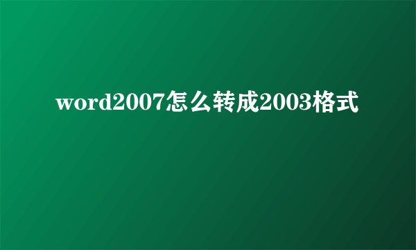 word2007怎么转成2003格式