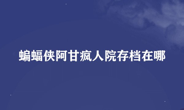 蝙蝠侠阿甘疯人院存档在哪