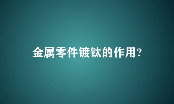 金属零件镀钛的作用?
