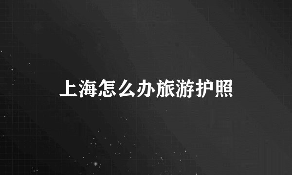 上海怎么办旅游护照