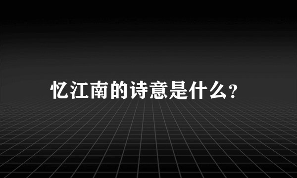 忆江南的诗意是什么？