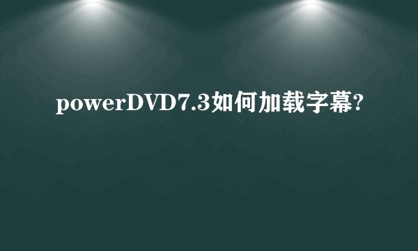 powerDVD7.3如何加载字幕?