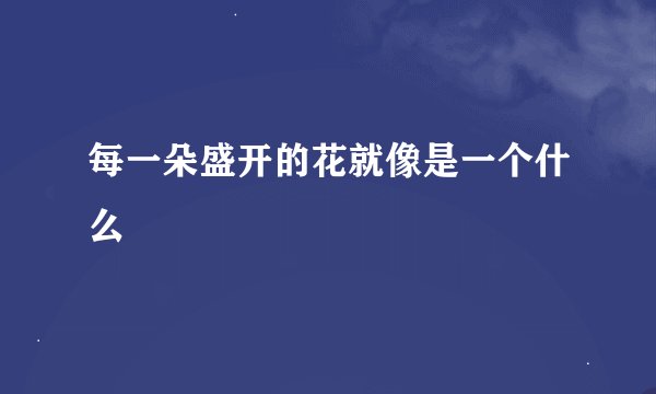 每一朵盛开的花就像是一个什么