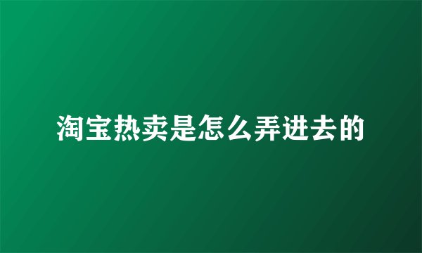 淘宝热卖是怎么弄进去的