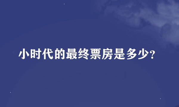 小时代的最终票房是多少？