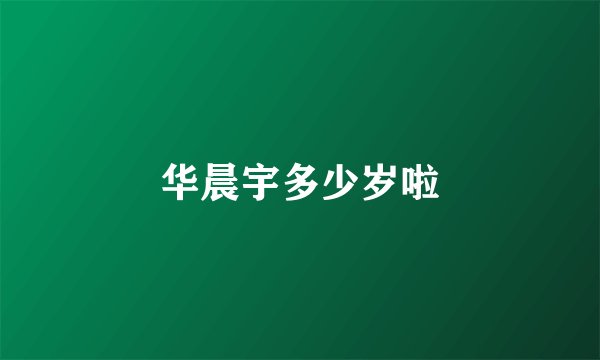 华晨宇多少岁啦