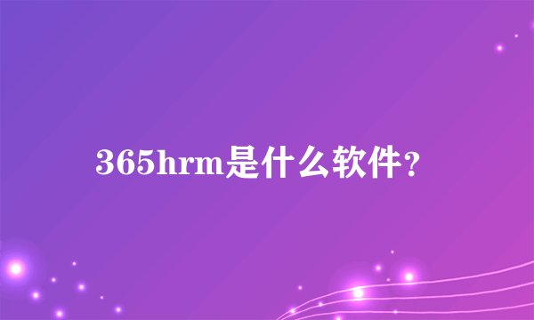 365hrm是什么软件？