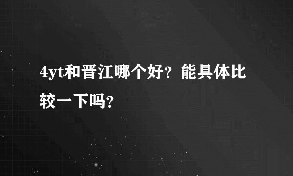 4yt和晋江哪个好？能具体比较一下吗？